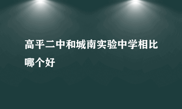 高平二中和城南实验中学相比哪个好