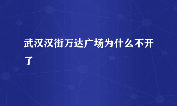 武汉汉街万达广场为什么不开了