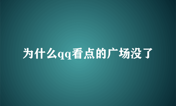 为什么qq看点的广场没了