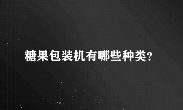 糖果包装机有哪些种类？