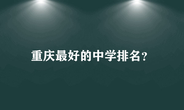 重庆最好的中学排名？