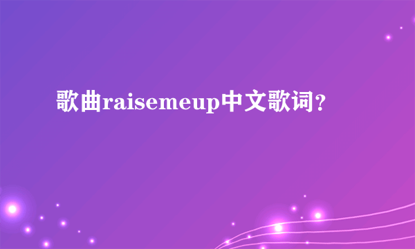 歌曲raisemeup中文歌词？