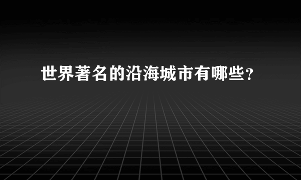 世界著名的沿海城市有哪些？