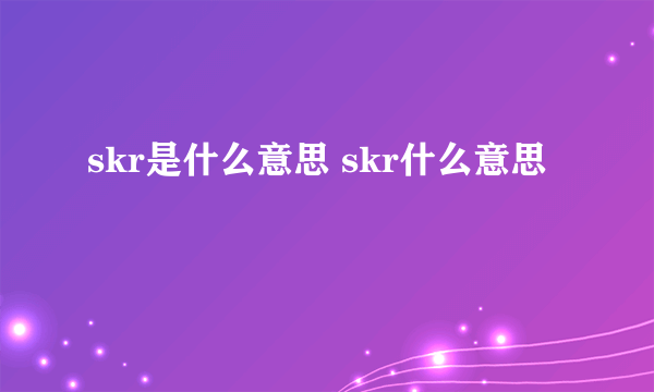 skr是什么意思 skr什么意思