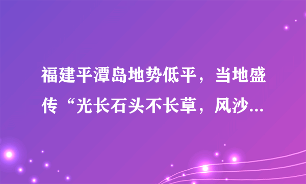 福建平潭岛地势低平，当地盛传“光长石头不长草，风沙满池跑，房子像碉堡”的民谣。这里有一种奇特的传统民居，以岛上特有的花岗岩、火山岩为主体材料，屋顶石块压瓦片，当地人称之为石厝。据此完成15-16题。15.该民谣反映了当地气候的突出特点是A.降水多    B.风力大   C.日照强 D.气温高16.依据当地自然环境特征，推测海坛岛传统民居的特点是A．高大、屋顶尖、窗大     B．低矮、屋顶缓、窗大C．高大、屋顶尖、窗小     D．低矮、屋顶缓、窗小