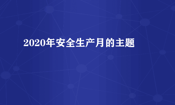 2020年安全生产月的主题