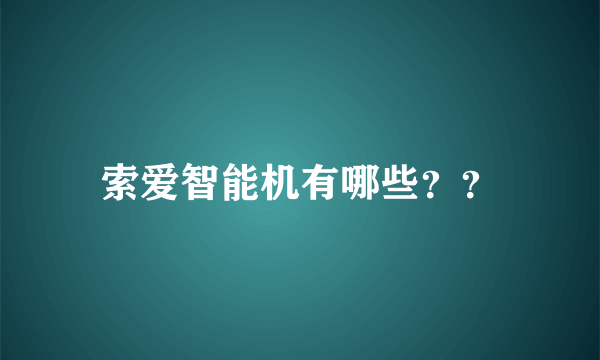 索爱智能机有哪些？？