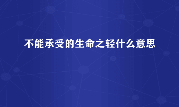 不能承受的生命之轻什么意思