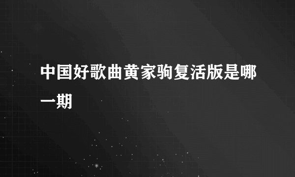 中国好歌曲黄家驹复活版是哪一期