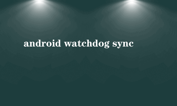 android watchdog sync