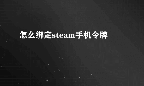 怎么绑定steam手机令牌