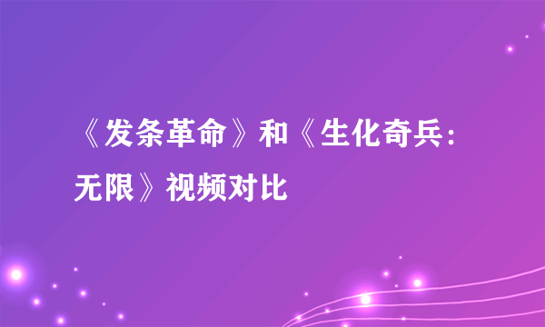 《发条革命》和《生化奇兵：无限》视频对比