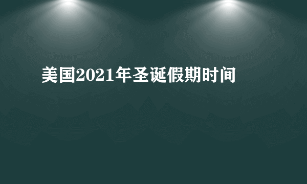 美国2021年圣诞假期时间