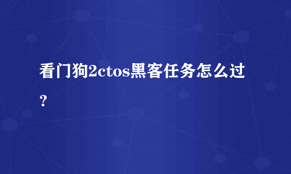 看门狗2ctos黑客任务怎么过？