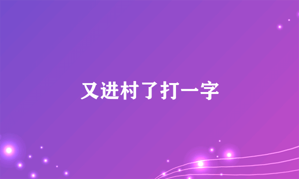 又进村了打一字