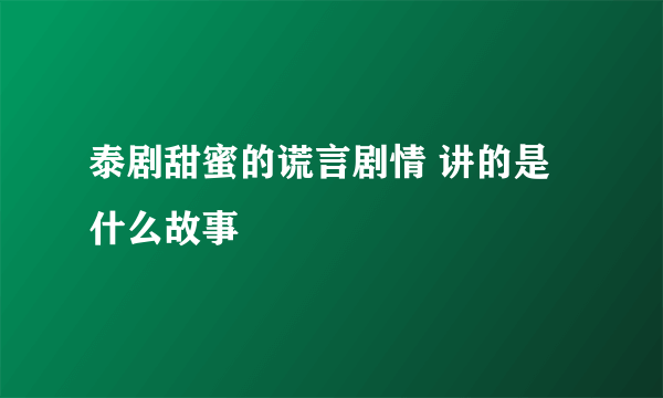 泰剧甜蜜的谎言剧情 讲的是什么故事