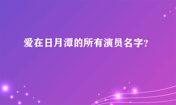 爱在日月潭的所有演员名字？