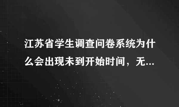 江苏省学生调查问卷系统为什么会出现未到开始时间，无法登录？