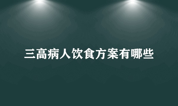 三高病人饮食方案有哪些