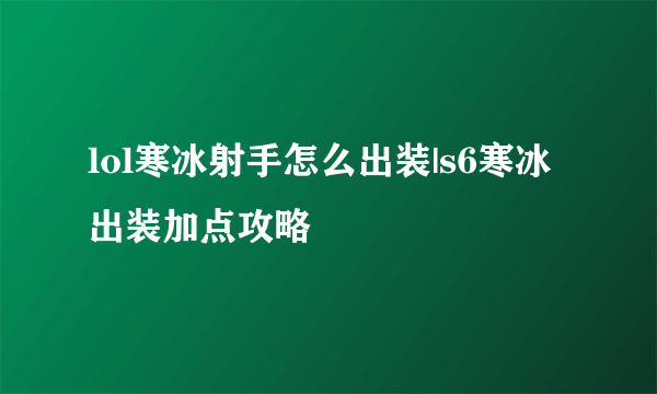 lol寒冰射手怎么出装|s6寒冰出装加点攻略