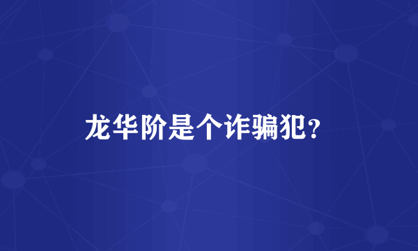 龙华阶是个诈骗犯？