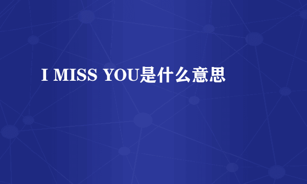 I MISS YOU是什么意思