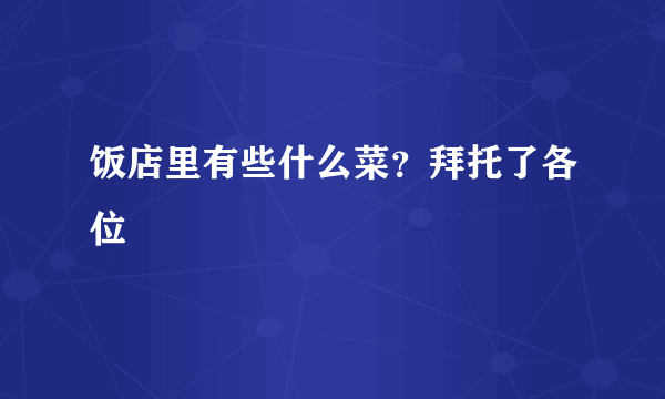 饭店里有些什么菜？拜托了各位