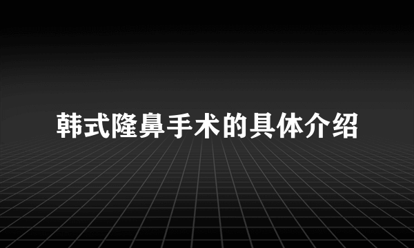 韩式隆鼻手术的具体介绍