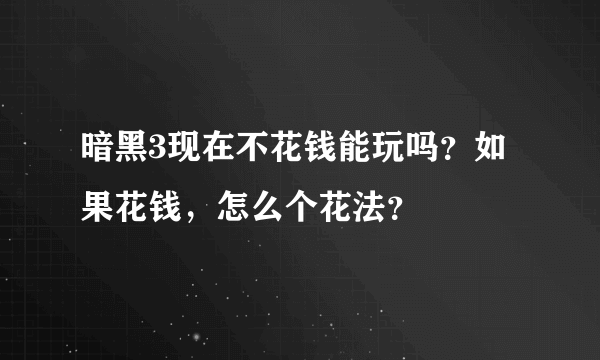 暗黑3现在不花钱能玩吗？如果花钱，怎么个花法？