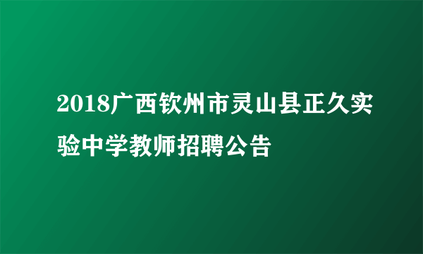 2018广西钦州市灵山县正久实验中学教师招聘公告