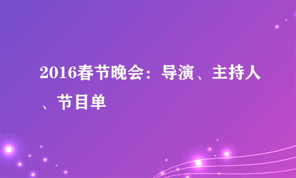 2016春节晚会：导演、主持人、节目单