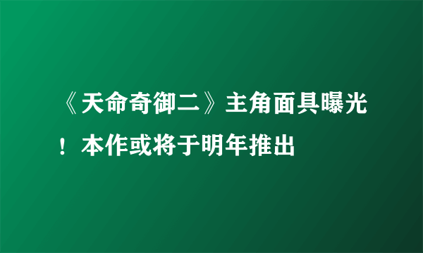 《天命奇御二》主角面具曝光！本作或将于明年推出