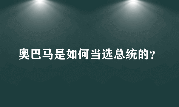 奥巴马是如何当选总统的？