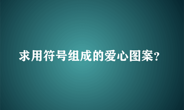 求用符号组成的爱心图案？