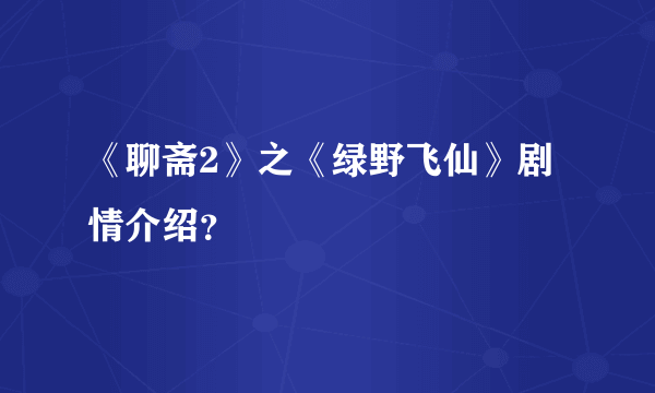 《聊斋2》之《绿野飞仙》剧情介绍？