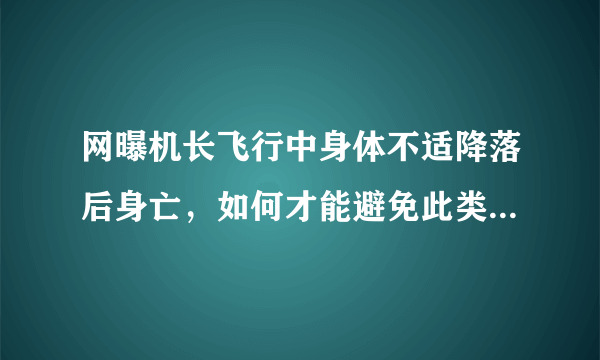 网曝机长飞行中身体不适降落后身亡，如何才能避免此类事情发生？