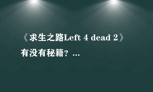 《求生之路Left 4 dead 2》有没有秘籍？有的话说一下多少？怎么输？