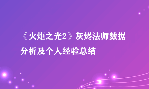 《火炬之光2》灰烬法师数据分析及个人经验总结