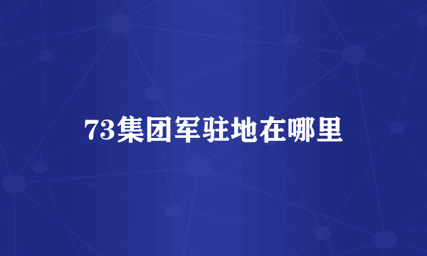 73集团军驻地在哪里