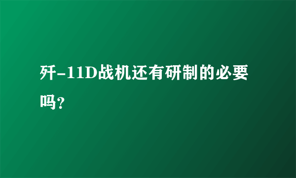 歼-11D战机还有研制的必要吗？