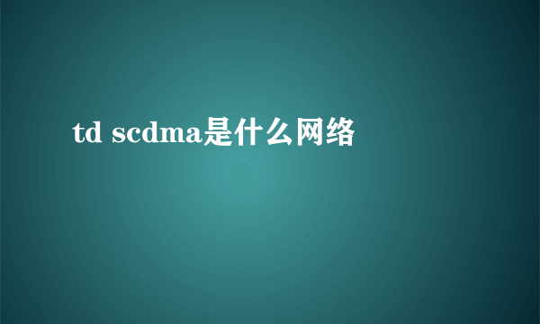 td scdma是什么网络