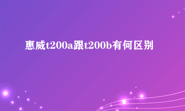 惠威t200a跟t200b有何区别