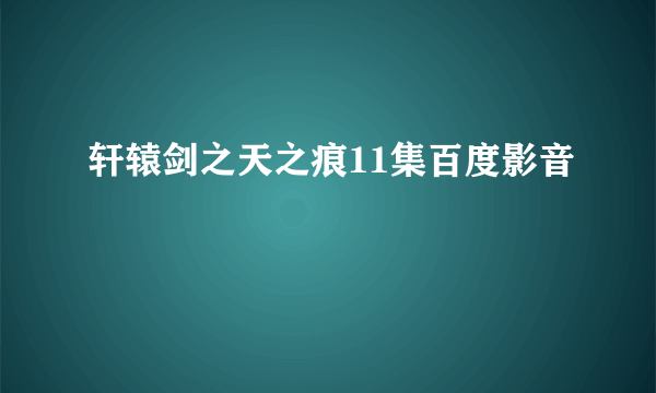 轩辕剑之天之痕11集百度影音