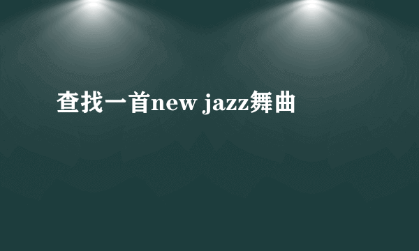 查找一首new jazz舞曲