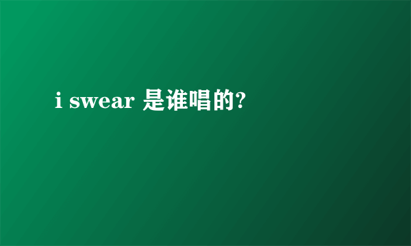 i swear 是谁唱的?