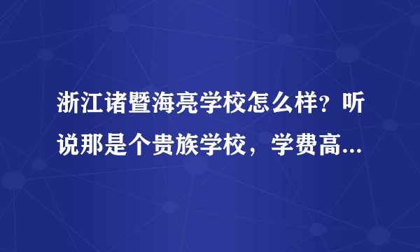 浙江诸暨海亮学校怎么样？听说那是个贵族学校，学费高吗？我想去那里读书，知道的说下