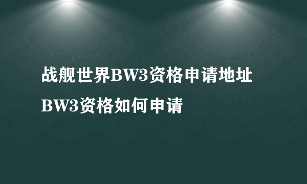 战舰世界BW3资格申请地址 BW3资格如何申请