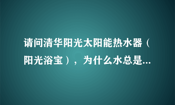 请问清华阳光太阳能热水器（阳光浴宝），为什么水总是加不满？