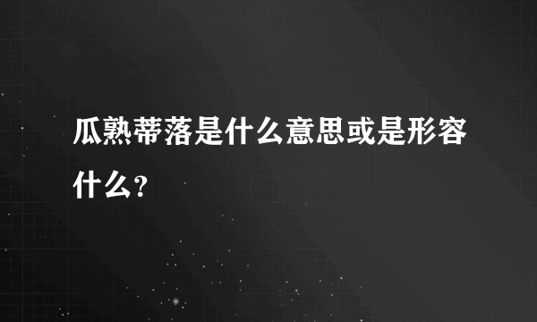 瓜熟蒂落是什么意思或是形容什么？