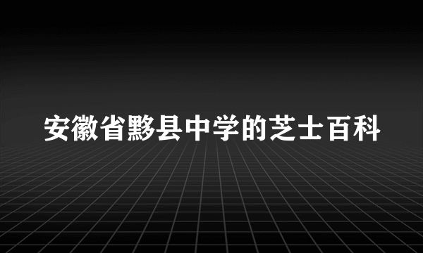 安徽省黟县中学的芝士百科